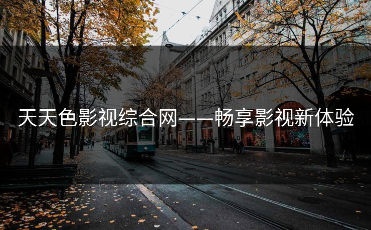 天天色影视综合网——畅享影视新体验