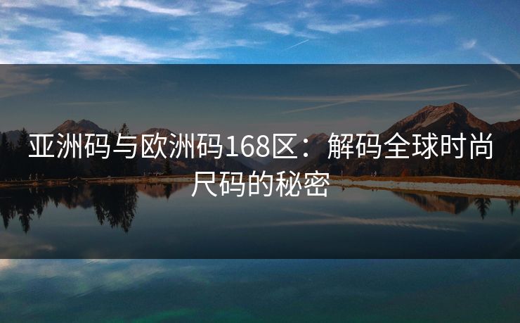 亚洲码与欧洲码168区：解码全球时尚尺码的秘密